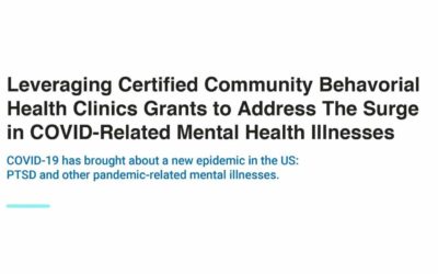 Leveraging Certified Community Behavorial Health Clinics Grants to Address The Surge in COVID-Related Mental Health Illnesses